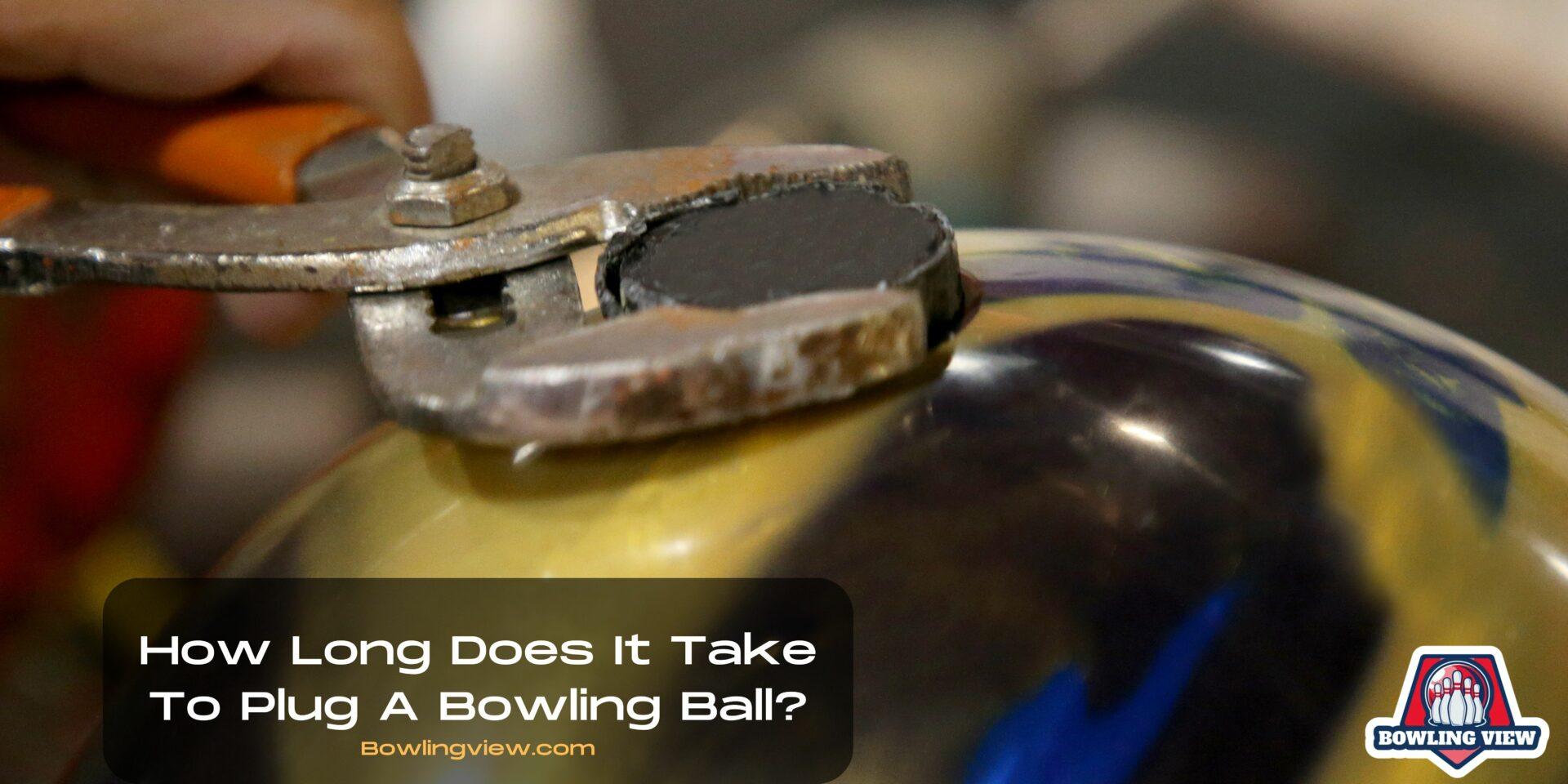How Long Does It Take To Plug A Bowling Ball 